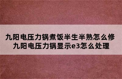 九阳电压力锅煮饭半生半熟怎么修 九阳电压力锅显示e3怎么处理